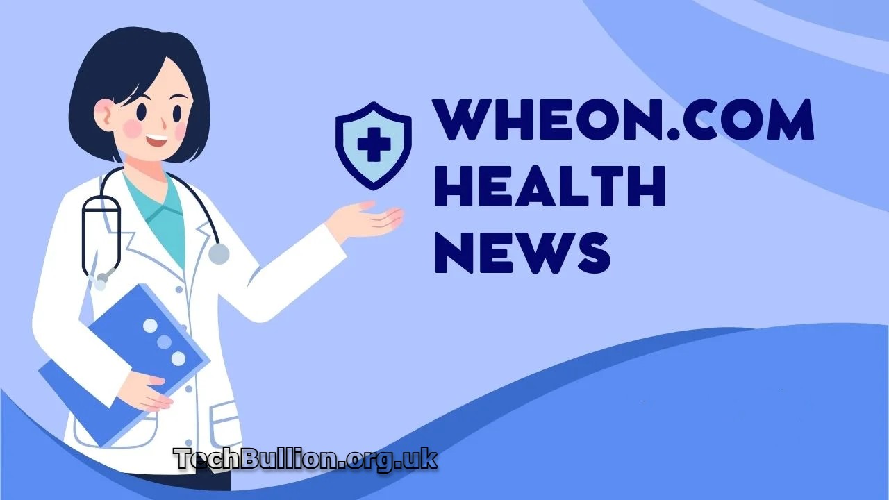 Wheon.com Health News: Your Ultimate Source for the Latest Health Updates